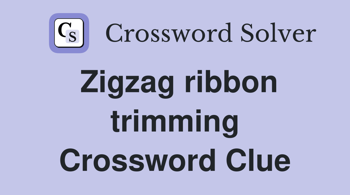 Zigzag ribbon trimming Crossword Clue Answers Crossword Solver
